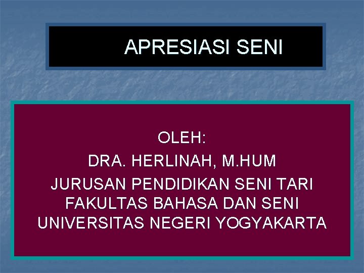 APRESIASI SENI OLEH: DRA. HERLINAH, M. HUM JURUSAN PENDIDIKAN SENI TARI FAKULTAS BAHASA DAN APRESIASI SENI OLEH: DRA. HERLINAH, M. HUM JURUSAN PENDIDIKAN SENI TARI FAKULTAS BAHASA DAN