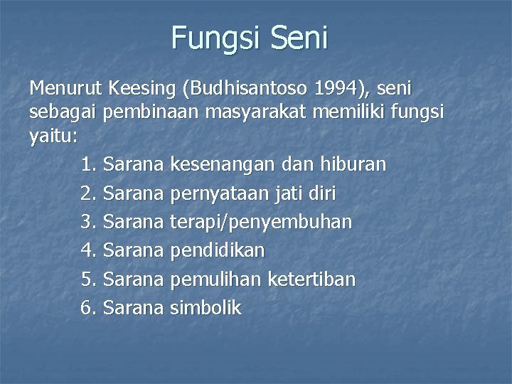 Fungsi Seni Menurut Keesing (Budhisantoso 1994), seni sebagai pembinaan masyarakat memiliki fungsi yaitu: 1. Fungsi Seni Menurut Keesing (Budhisantoso 1994), seni sebagai pembinaan masyarakat memiliki fungsi yaitu: 1.