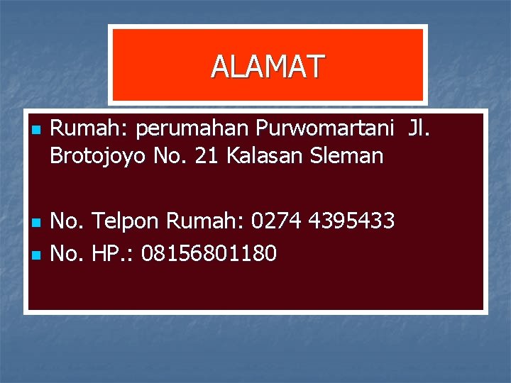 ALAMAT n n n Rumah: perumahan Purwomartani Jl. Brotojoyo No. 21 Kalasan Sleman No. ALAMAT n n n Rumah: perumahan Purwomartani Jl. Brotojoyo No. 21 Kalasan Sleman No.