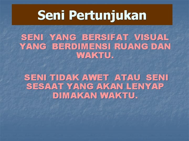 Seni Pertunjukan SENI YANG BERSIFAT VISUAL YANG BERDIMENSI RUANG DAN WAKTU. SENI TIDAK AWET Seni Pertunjukan SENI YANG BERSIFAT VISUAL YANG BERDIMENSI RUANG DAN WAKTU. SENI TIDAK AWET