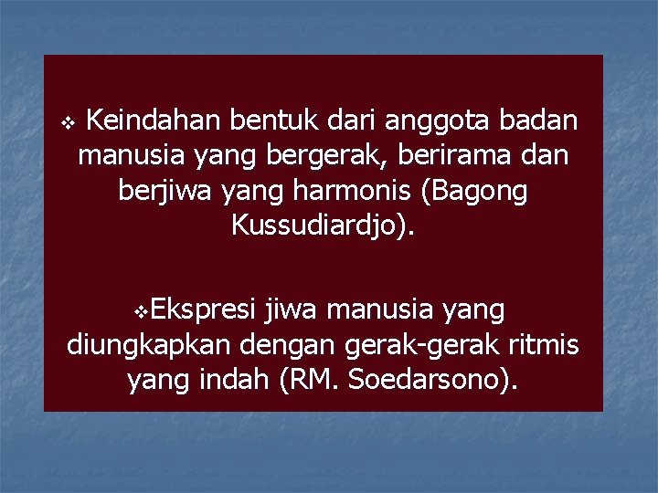 v Keindahan bentuk dari anggota badan manusia yang bergerak, berirama dan berjiwa yang harmonis v Keindahan bentuk dari anggota badan manusia yang bergerak, berirama dan berjiwa yang harmonis