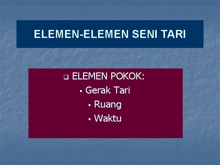 ELEMEN-ELEMEN SENI TARI q ELEMEN POKOK: § Gerak Tari § Ruang § Waktu ELEMEN-ELEMEN SENI TARI q ELEMEN POKOK: § Gerak Tari § Ruang § Waktu