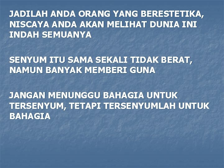 JADILAH ANDA ORANG YANG BERESTETIKA, NISCAYA ANDA AKAN MELIHAT DUNIA INI INDAH SEMUANYA SENYUM JADILAH ANDA ORANG YANG BERESTETIKA, NISCAYA ANDA AKAN MELIHAT DUNIA INI INDAH SEMUANYA SENYUM