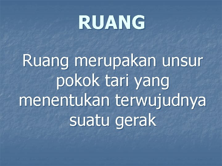 RUANG Ruang merupakan unsur pokok tari yang menentukan terwujudnya suatu gerak RUANG Ruang merupakan unsur pokok tari yang menentukan terwujudnya suatu gerak