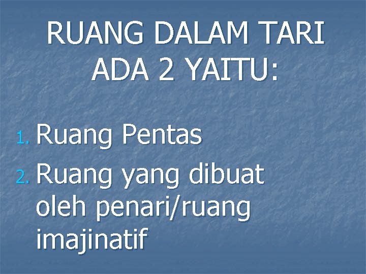 RUANG DALAM TARI ADA 2 YAITU: 1. Ruang Pentas 2. Ruang yang dibuat oleh RUANG DALAM TARI ADA 2 YAITU: 1. Ruang Pentas 2. Ruang yang dibuat oleh