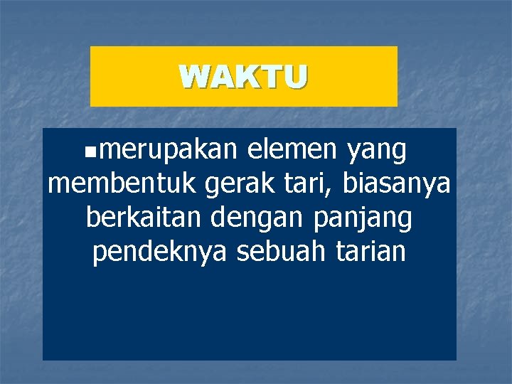WAKTU nmerupakan elemen yang membentuk gerak tari, biasanya berkaitan dengan panjang pendeknya sebuah tarian WAKTU nmerupakan elemen yang membentuk gerak tari, biasanya berkaitan dengan panjang pendeknya sebuah tarian