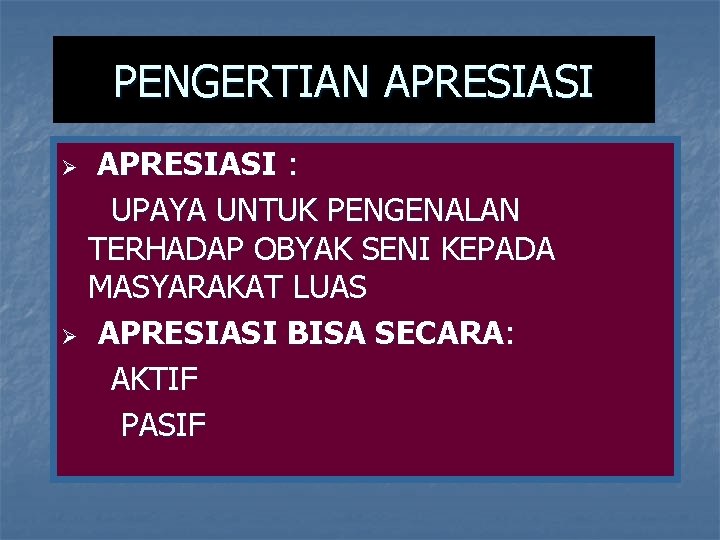 PENGERTIAN APRESIASI : UPAYA UNTUK PENGENALAN TERHADAP OBYAK SENI KEPADA MASYARAKAT LUAS Ø APRESIASI PENGERTIAN APRESIASI : UPAYA UNTUK PENGENALAN TERHADAP OBYAK SENI KEPADA MASYARAKAT LUAS Ø APRESIASI