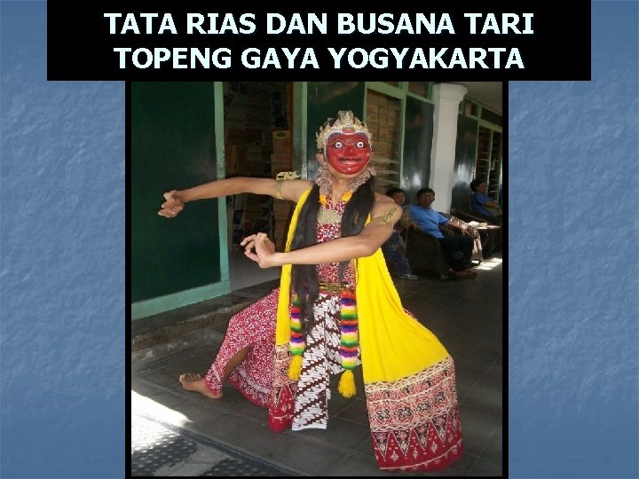 TATA RIAS DAN BUSANA TARI TOPENG GAYA YOGYAKARTA TATA RIAS DAN BUSANA TARI TOPENG GAYA YOGYAKARTA