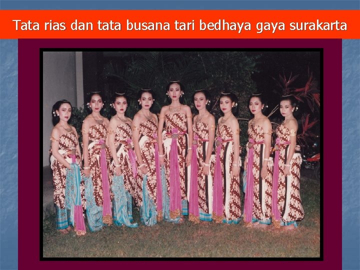Tata rias dan tata busana tari bedhaya gaya surakarta Tata rias dan tata busana tari bedhaya gaya surakarta