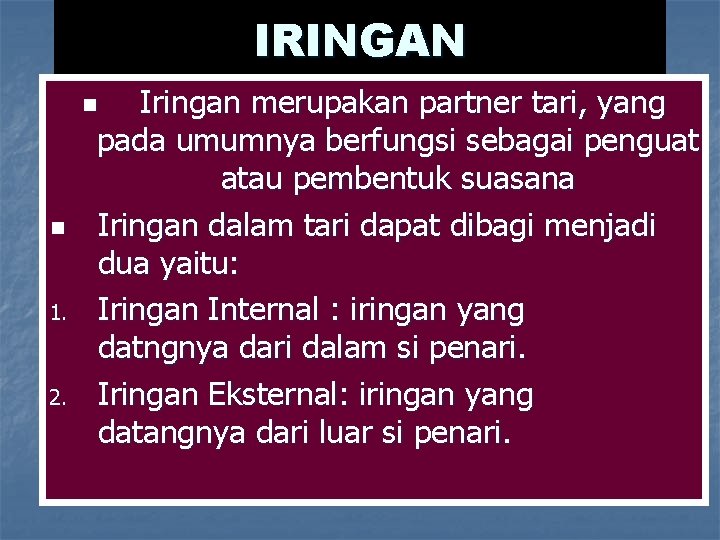 IRINGAN Iringan merupakan partner tari, yang pada umumnya berfungsi sebagai penguat atau pembentuk suasana IRINGAN Iringan merupakan partner tari, yang pada umumnya berfungsi sebagai penguat atau pembentuk suasana