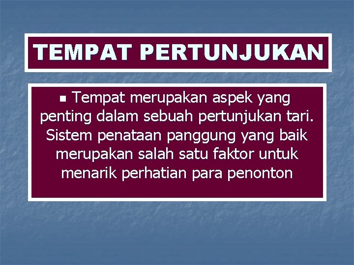 TEMPAT PERTUNJUKAN Tempat merupakan aspek yang penting dalam sebuah pertunjukan tari. Sistem penataan panggung TEMPAT PERTUNJUKAN Tempat merupakan aspek yang penting dalam sebuah pertunjukan tari. Sistem penataan panggung