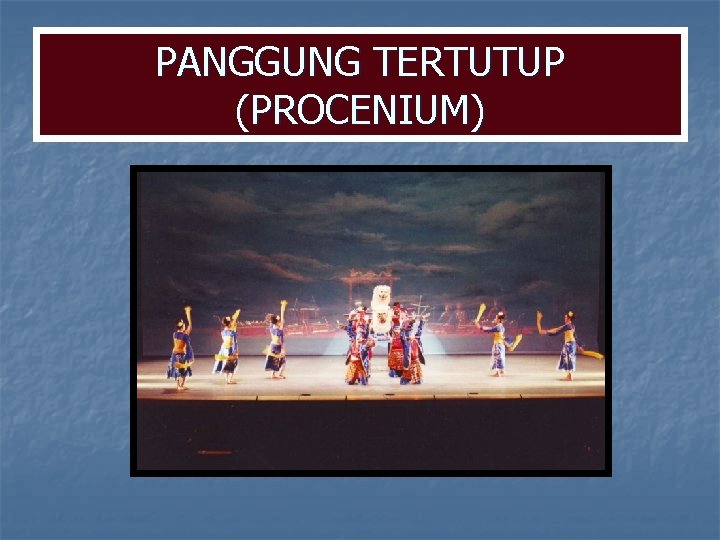 PANGGUNG TERTUTUP (PROCENIUM) PANGGUNG TERTUTUP (PROCENIUM)