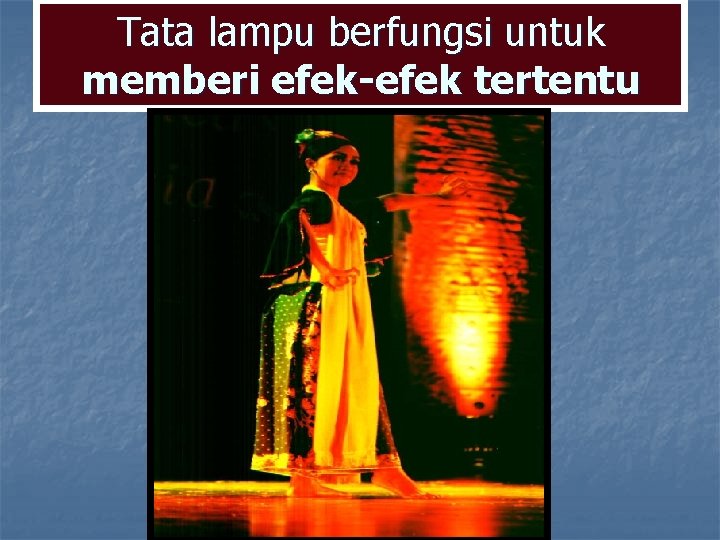 Tata lampu berfungsi untuk memberi efek-efek tertentu Tata lampu berfungsi untuk memberi efek-efek tertentu