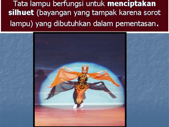 Tata lampu berfungsi untuk menciptakan silhuet (bayangan yang tampak karena sorot lampu) yang dibutuhkan Tata lampu berfungsi untuk menciptakan silhuet (bayangan yang tampak karena sorot lampu) yang dibutuhkan
