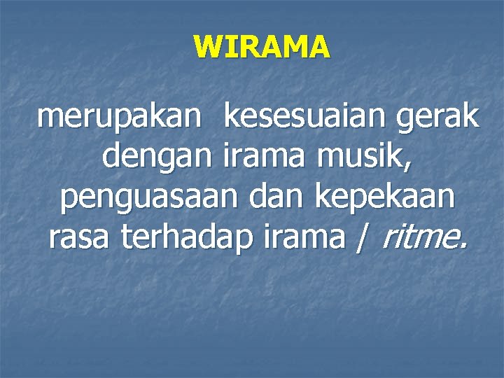 WIRAMA merupakan kesesuaian gerak dengan irama musik, penguasaan dan kepekaan rasa terhadap irama / WIRAMA merupakan kesesuaian gerak dengan irama musik, penguasaan dan kepekaan rasa terhadap irama /