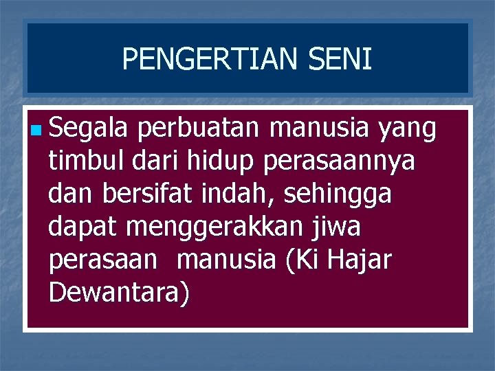PENGERTIAN SENI n Segala perbuatan manusia yang timbul dari hidup perasaannya dan bersifat indah, PENGERTIAN SENI n Segala perbuatan manusia yang timbul dari hidup perasaannya dan bersifat indah,
