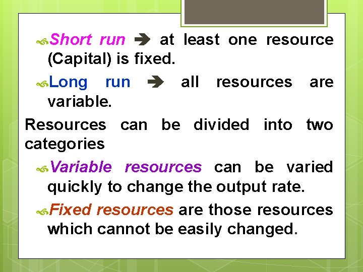  Short run at least one resource (Capital) is fixed. Long run all resources