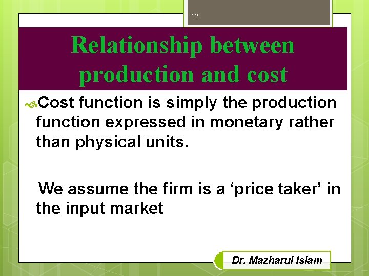 12 Relationship between production and cost Cost function is simply the production function expressed