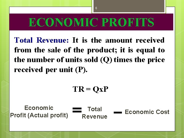 6 ECONOMIC PROFITS Total Revenue: It is the amount received from the sale of