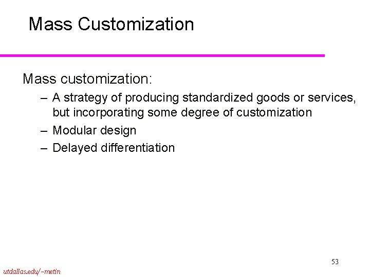 Mass Customization Mass customization: – A strategy of producing standardized goods or services, but