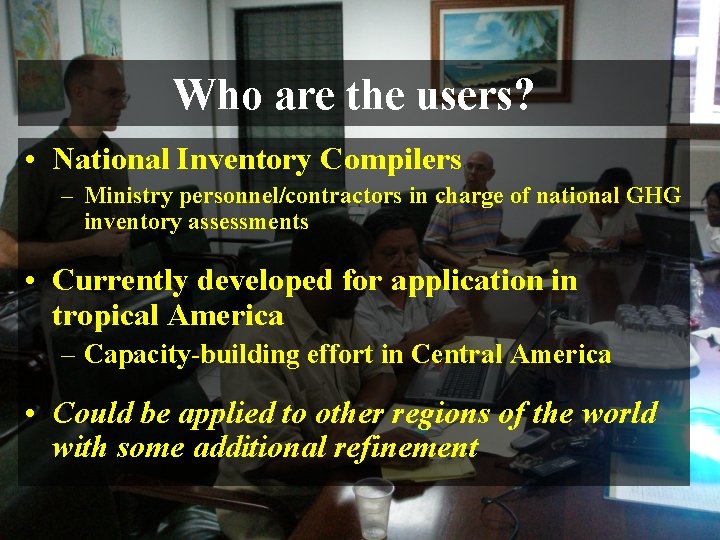 Who are the users? • National Inventory Compilers – Ministry personnel/contractors in charge of