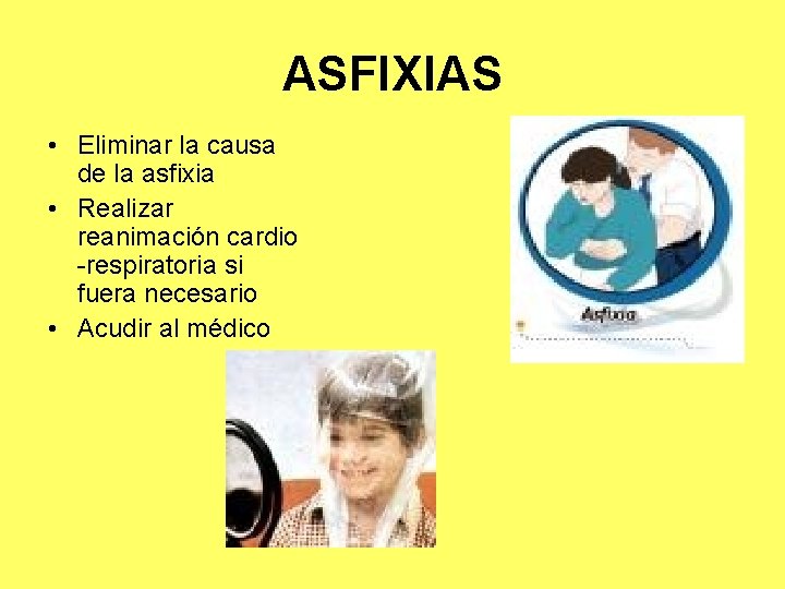 ASFIXIAS • Eliminar la causa de la asfixia • Realizar reanimación cardio -respiratoria si