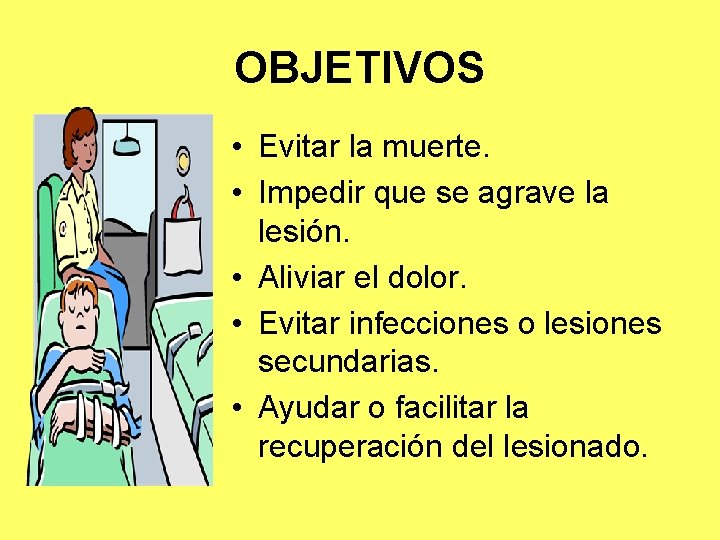 OBJETIVOS • Evitar la muerte. • Impedir que se agrave la lesión. • Aliviar