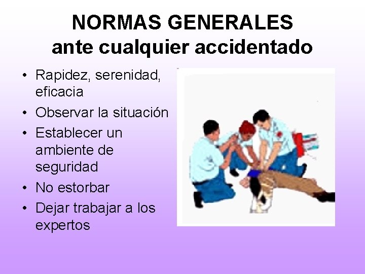 NORMAS GENERALES ante cualquier accidentado • Rapidez, serenidad, eficacia • Observar la situación •