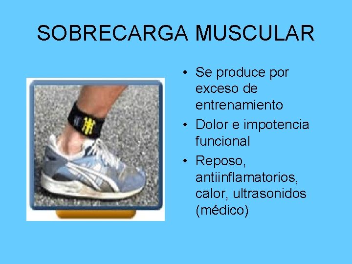 SOBRECARGA MUSCULAR • Se produce por exceso de entrenamiento • Dolor e impotencia funcional
