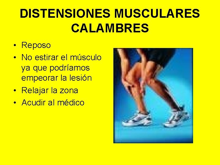 DISTENSIONES MUSCULARES CALAMBRES • Reposo • No estirar el músculo ya que podríamos empeorar