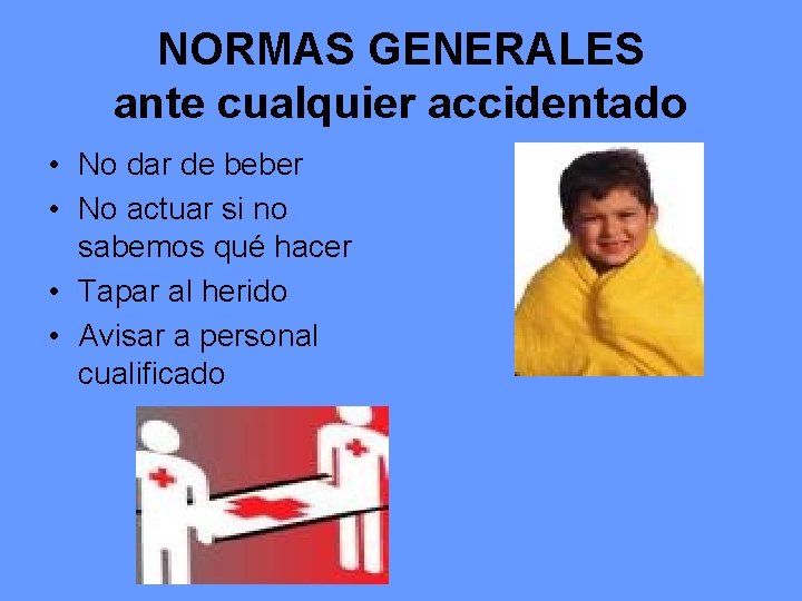 NORMAS GENERALES ante cualquier accidentado • No dar de beber • No actuar si