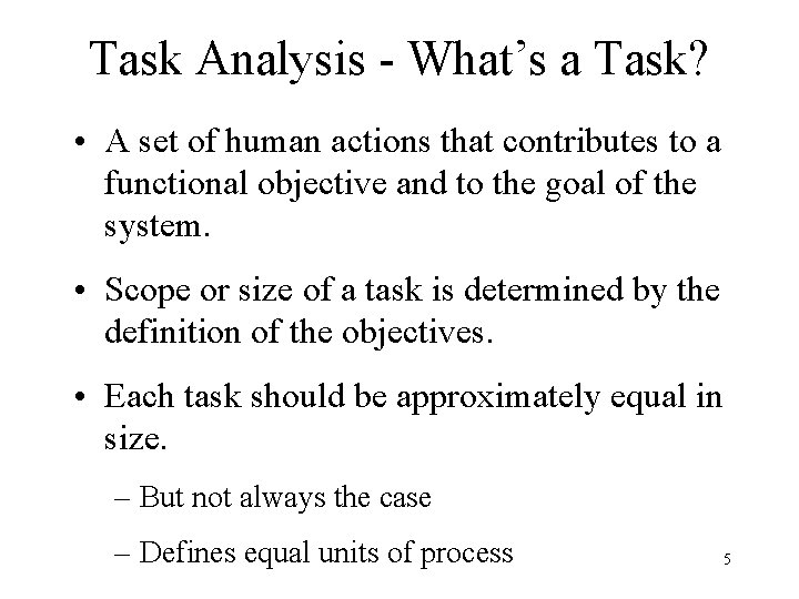 Task Analysis - What’s a Task? • A set of human actions that contributes