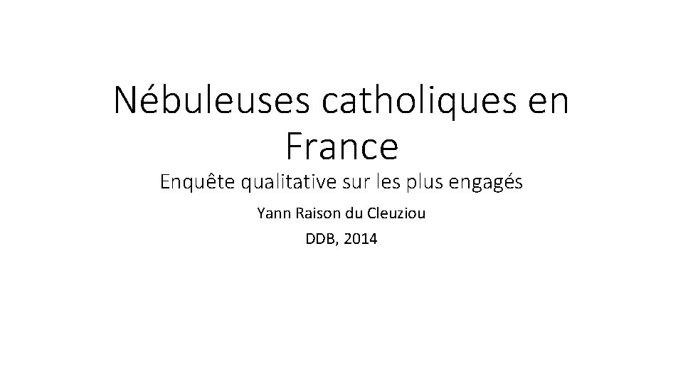 Nébuleuses catholiques en France Enquête qualitative sur les plus engagés Yann Raison du Cleuziou