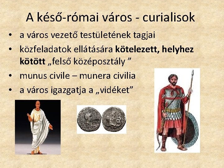 A késő-római város - curialisok • a város vezető testületének tagjai • közfeladatok ellátására