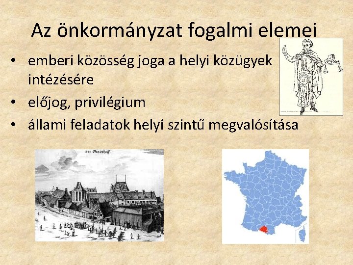 Az önkormányzat fogalmi elemei • emberi közösség joga a helyi közügyek intézésére • előjog,