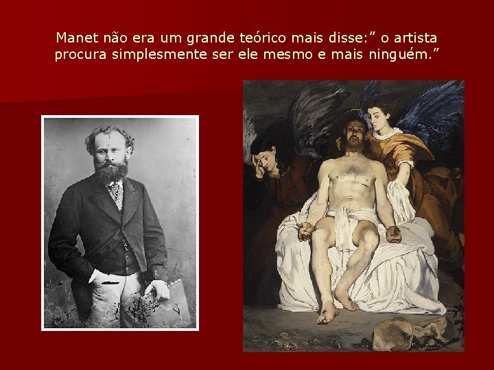 Manet não era um grande teórico mais disse: ” o artista procura simplesmente ser