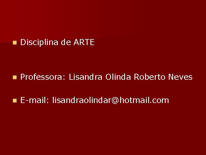 n Disciplina de ARTE n Professora: Lisandra Olinda Roberto Neves n E-mail: lisandraolindar@hotmail. com