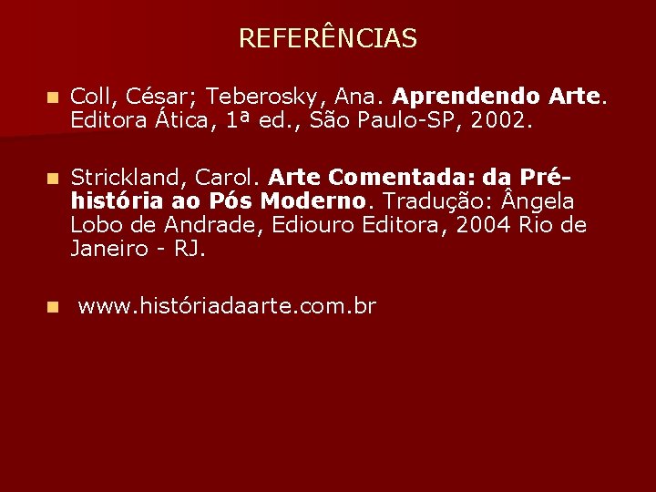 REFERÊNCIAS n Coll, César; Teberosky, Ana. Aprendendo Arte. Editora Ática, 1ª ed. , São