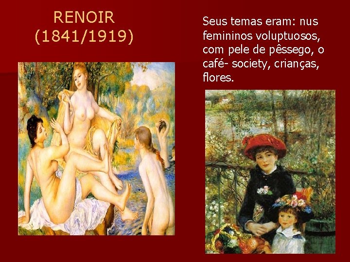 RENOIR (1841/1919) Seus temas eram: nus femininos voluptuosos, com pele de pêssego, o café-