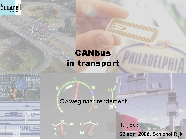 CANbus in transport Op weg naar rendement T. Tjiook 25 april 2006, Schiphol Rijk