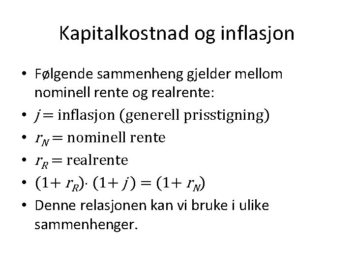 Kapitalkostnad og inflasjon • Følgende sammenheng gjelder mellom nominell rente og realrente: • j