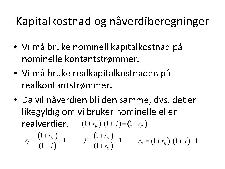 Kapitalkostnad og nåverdiberegninger • Vi må bruke nominell kapitalkostnad på nominelle kontantstrømmer. • Vi