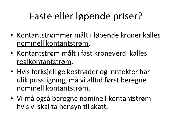 Faste eller løpende priser? • Kontantstrømmer målt i løpende kroner kalles nominell kontantstrøm. • Faste eller løpende priser? • Kontantstrømmer målt i løpende kroner kalles nominell kontantstrøm. •