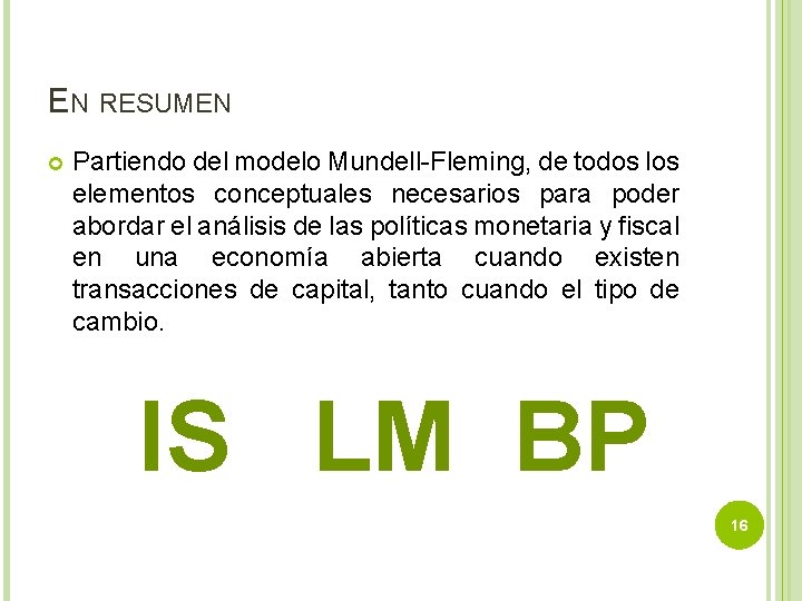 EN RESUMEN Partiendo del modelo Mundell-Fleming, de todos los elementos conceptuales necesarios para poder