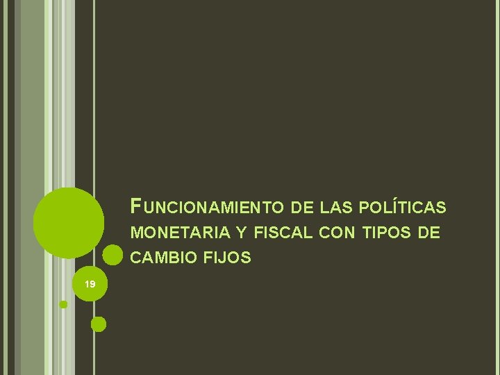 FUNCIONAMIENTO DE LAS POLÍTICAS MONETARIA Y FISCAL CON TIPOS DE CAMBIO FIJOS 19 