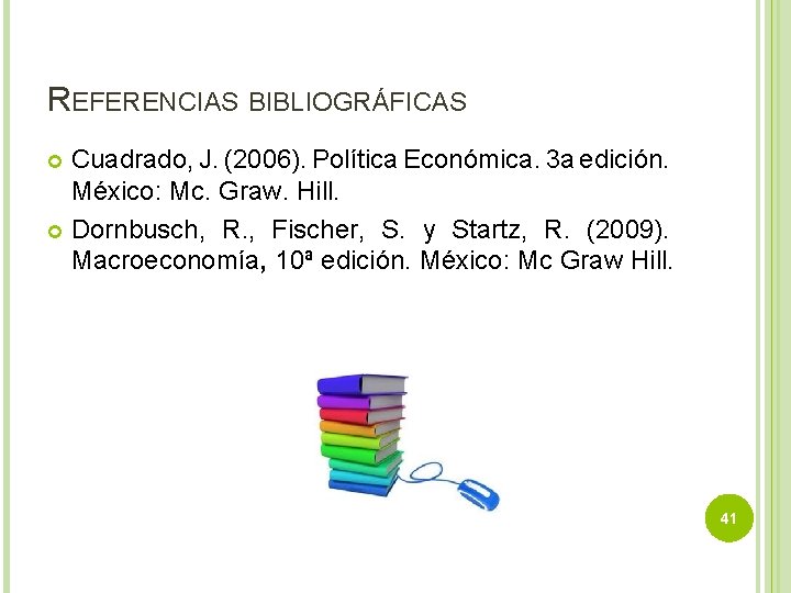 REFERENCIAS BIBLIOGRÁFICAS Cuadrado, J. (2006). Política Económica. 3 a edición. México: Mc. Graw. Hill.