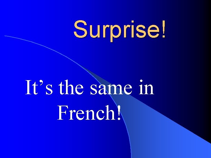 Surprise! It’s the same in French! 