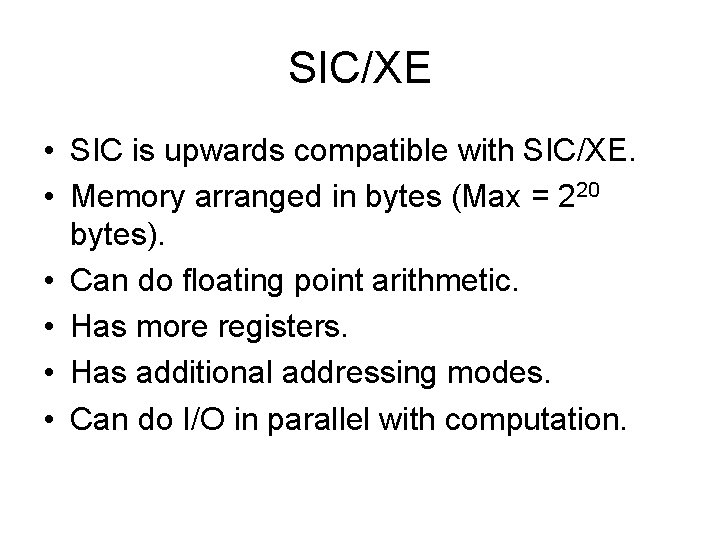 SIC/XE • SIC is upwards compatible with SIC/XE. • Memory arranged in bytes (Max