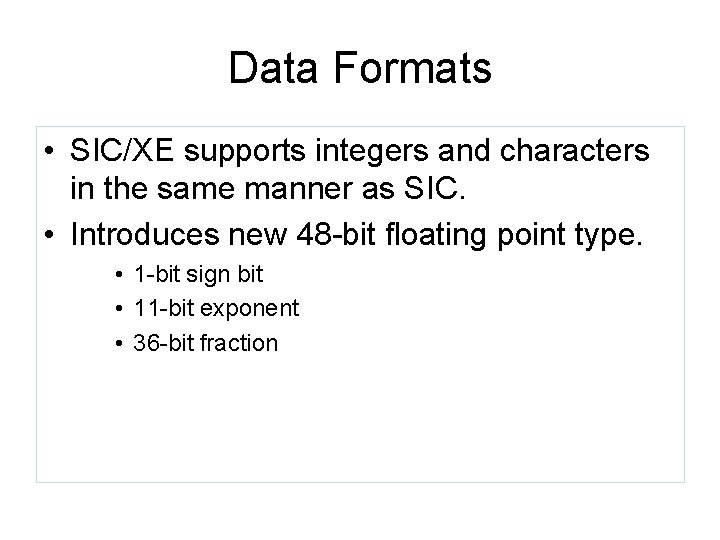 Data Formats • SIC/XE supports integers and characters in the same manner as SIC.