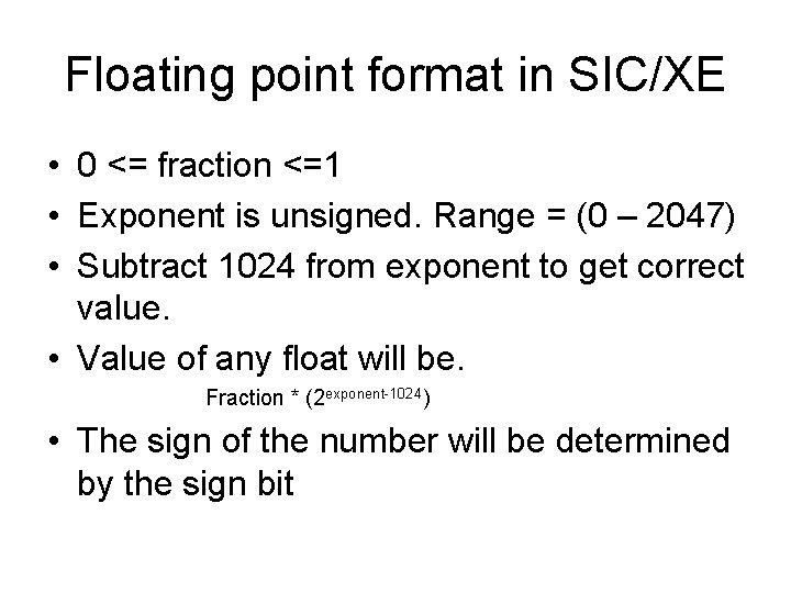 Floating point format in SIC/XE • 0 <= fraction <=1 • Exponent is unsigned.